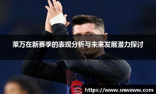 莱万在新赛季的表现分析与未来发展潜力探讨