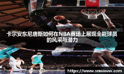 卡尔安东尼唐斯如何在NBA赛场上展现全能球员的风采与潜力