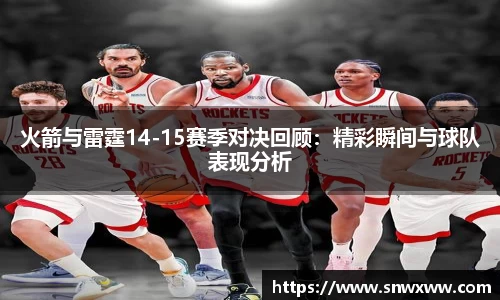 火箭与雷霆14-15赛季对决回顾：精彩瞬间与球队表现分析
